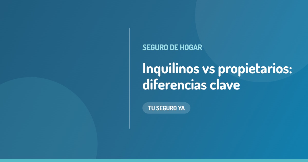 Seguro de hogar para inquilinos vs propietarios: diferencias clave